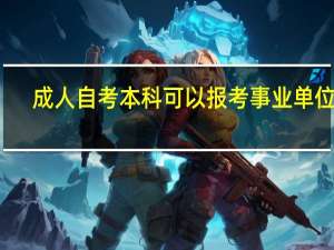 成人自考本科可以报考事业单位吗