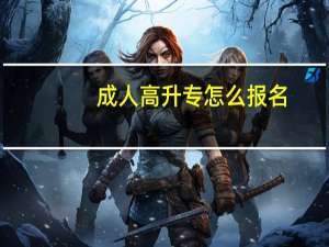 成人高升专怎么报名