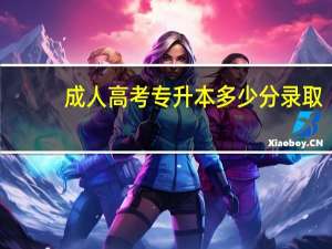 成人高考专升本多少分录取？
