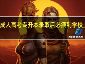 成人高考专升本录取后必须到学校上学吗