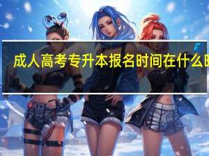 成人高考专升本报名时间在什么时候