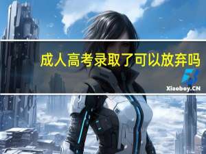 成人高考录取了可以放弃吗