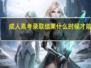 成人高考录取结果什么时候才能查
