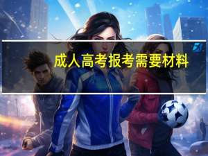 成人高考报考需要材料
