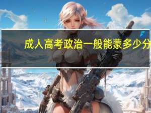 成人高考政治一般能蒙多少分