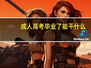 成人高考毕业了能干什么