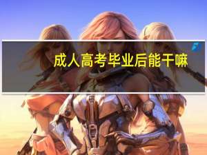 成人高考毕业后能干嘛