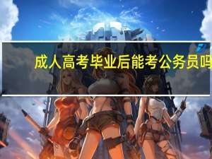 成人高考毕业后能考公务员吗