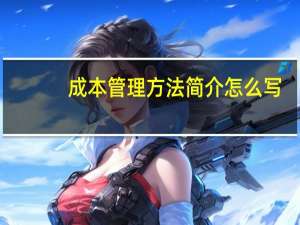 成本管理方法简介怎么写（成本管理方法简介）