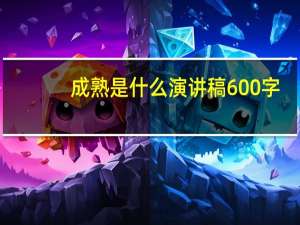 成熟是什么演讲稿600字（每一种创伤都是一种成熟演讲稿）