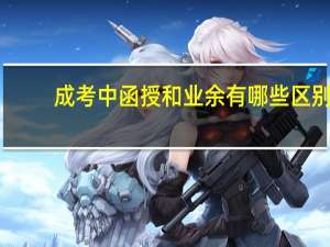 成考中函授和业余有哪些区别