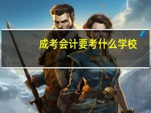 成考会计要考什么学校