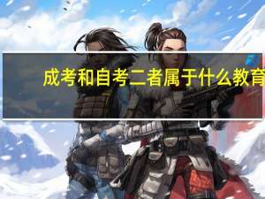 成考和自考二者属于什么教育
