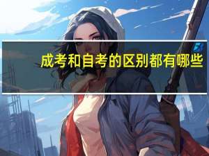 成考和自考的区别都有哪些