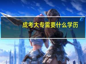 成考大专需要什么学历