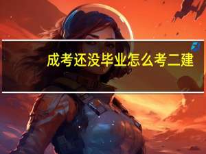 成考还没毕业怎么考二建