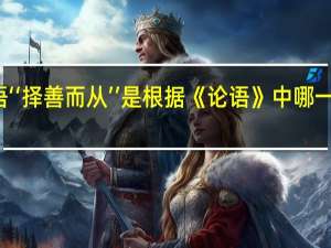 成语‘‘择善而从’’是根据《论语》中哪一则而来的