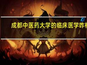 成都中医药大学的临床医学咋样