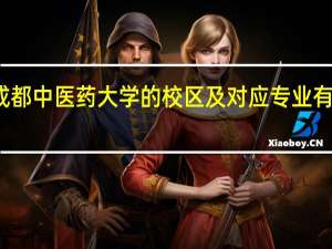 成都中医药大学的校区及对应专业有哪些啊