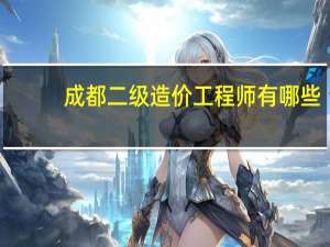 成都二级造价工程师有哪些