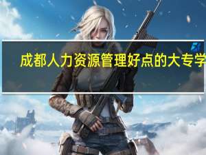 成都人力资源管理好点的大专学校