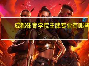成都体育学院王牌专业有哪些