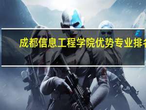 成都信息工程学院优势专业排名