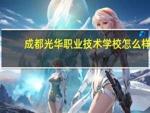 成都光华职业技术学校怎么样