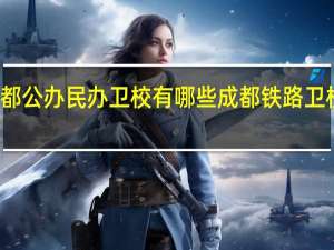 成都公办民办卫校有哪些 成都铁路卫校在哪里
