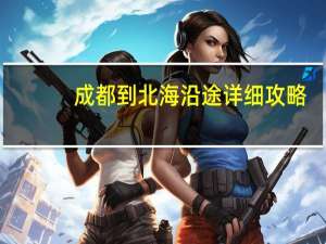 成都到北海沿途详细攻略