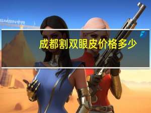 成都割双眼皮价格多少？成都做双眼皮一般是多少价位