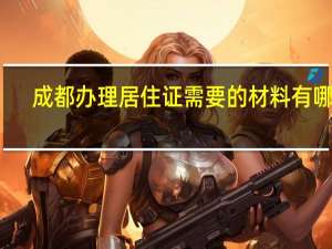成都办理居住证需要的材料有哪些