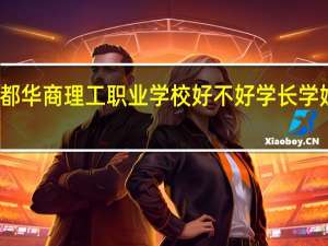 成都华商理工职业学校好不好 学长学姐的评价
