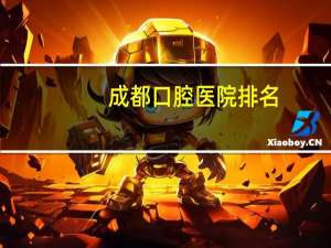 成都口腔医院排名，成都种牙医院哪家最好