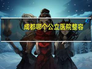 成都哪个公立医院整容(成都华西医院可以做鼻子整容吗)