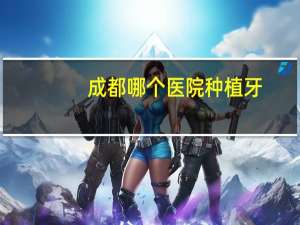 成都 哪个医院种植牙，我想做种植牙，不知道成都做种植牙最好的医院在哪里呢