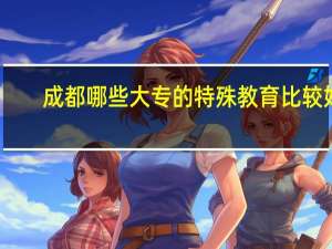 成都哪些大专的特殊教育比较好