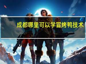 成都哪里可以学冒烤鸭技术