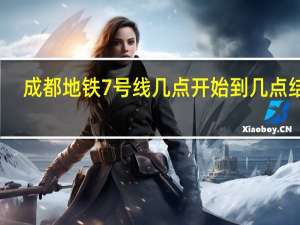 成都地铁7号线几点开始到几点结束（成都地铁7号线）