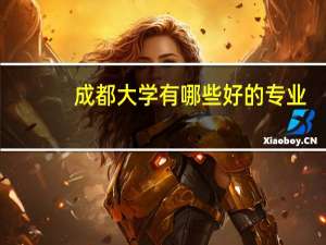 成都大学有哪些好的专业