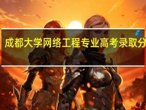 成都大学网络工程专业高考录取分数线