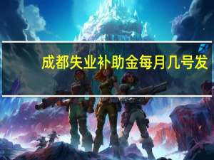 成都失业补助金每月几号发