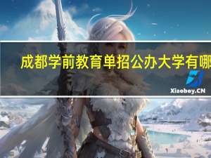 成都学前教育单招公办大学有哪些