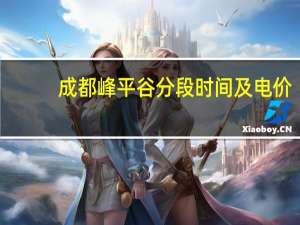 成都峰平谷分段时间及电价