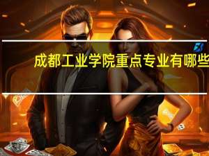 成都工业学院重点专业有哪些
