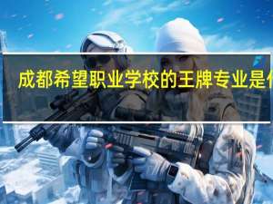成都希望职业学校的王牌专业是什么