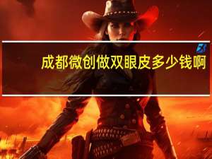 成都微创做双眼皮多少钱啊，做微创双眼皮大概要多少钱