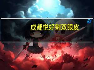 成都悦好割双眼皮，淮北市哪家做双眼皮比较好