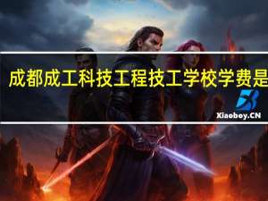 成都成工科技工程技工学校学费是多少