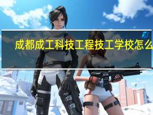成都成工科技工程技工学校怎么样